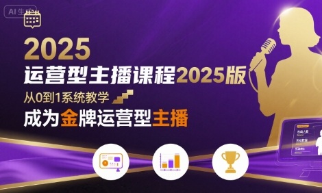 运营型主播课程2025版，从0到1教你成为金牌运营型主播-啾啾源码网