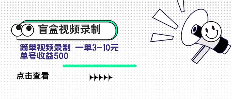 （15667期）盲盒视频录制项目 简单录制视频 一单3-10元 单号收益500-啾啾源码网