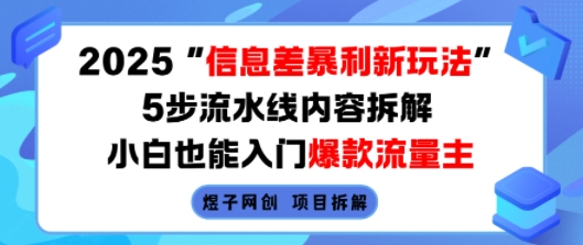 2025信息差暴利新玩法，5步流水线内容拆解，小白也能入门爆款流量主-啾啾源码网