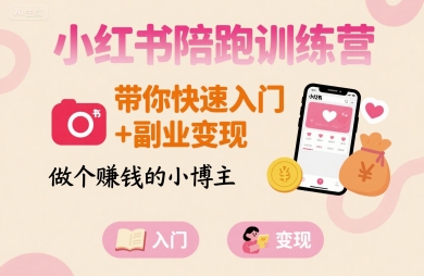 小红书陪跑训练营，带你快速入门+副业变现，做个賺钱的小博主-啾啾源码网