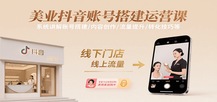 美业抖音账号搭建运营课，系统讲解账号搭建/内容创作/流量提升/转化技巧等-啾啾源码网