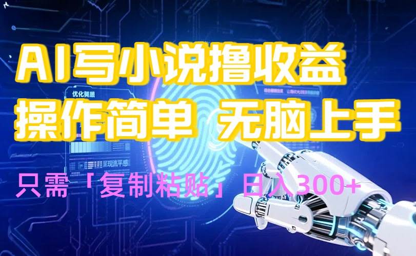 （15659期）AI写小说爆火玩法，小白也能无脑操作，复制粘贴日入300+-啾啾源码网
