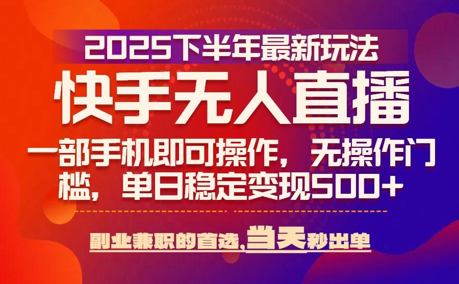 （15662期）25年快手无人直播最新玩法，当天可出单，一部手机即可操作-啾啾源码网