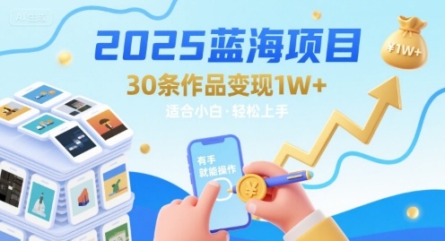 2025蓝海项目30条作品 变现1w+ 有手就能操作适合小白做-啾啾源码网