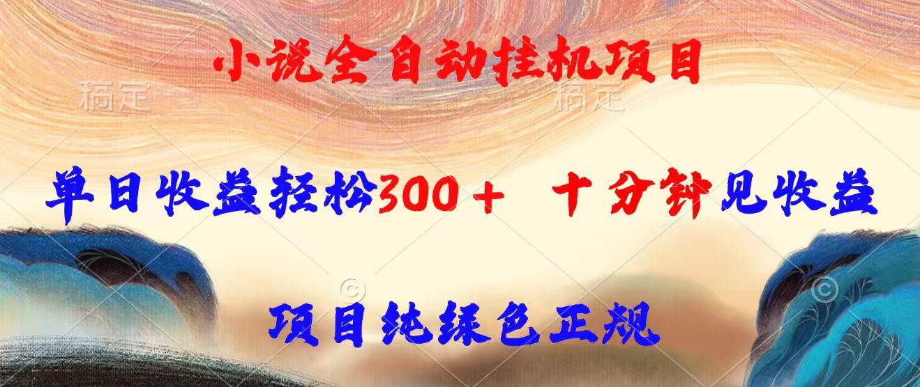（15658期）小说全自动挂机项目，单日收益轻松300，十分钟见收益，项目纯绿色正规-啾啾源码网