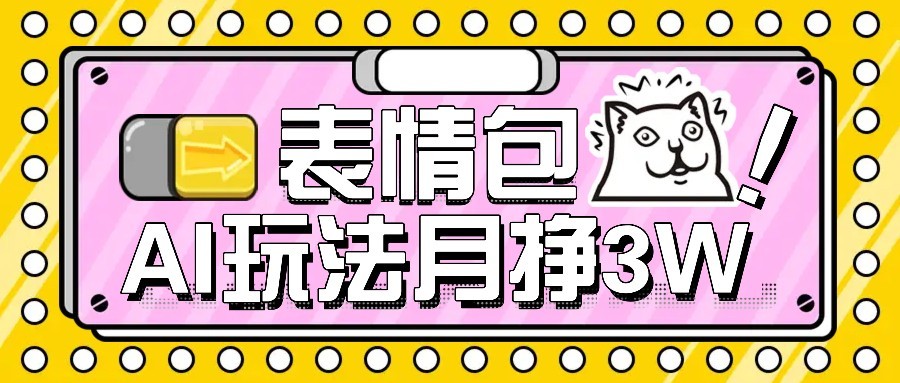 AI表情包新玩法，扣子工作流一键生成，多种变现方式，手把手教你月入30000+-啾啾源码网