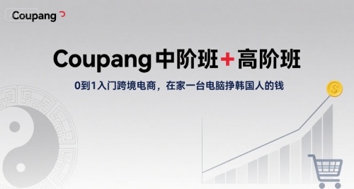 Coupang中阶班+高阶班，0到1入门跨境电商，在家一台电脑挣韩国人的钱-啾啾源码网